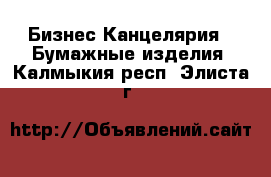 Бизнес Канцелярия - Бумажные изделия. Калмыкия респ.,Элиста г.